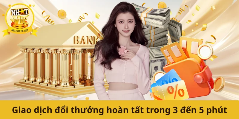 Giao dịch đổi thưởng hoàn tất trong 3 đến 5 phút