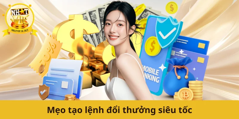 Mẹo tạo lệnh đổi thưởng siêu tốc