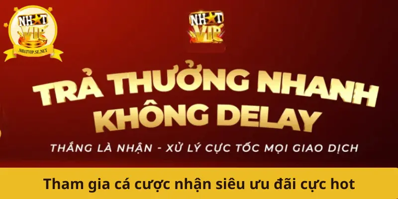 Tham gia cá cược nhận siêu ưu đãi cực hot
