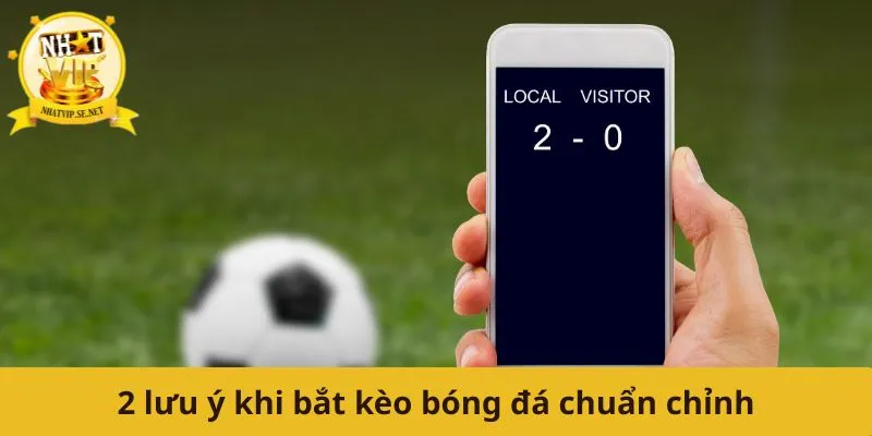 2 lưu ý khi bắt kèo bóng đá chuẩn chỉnh