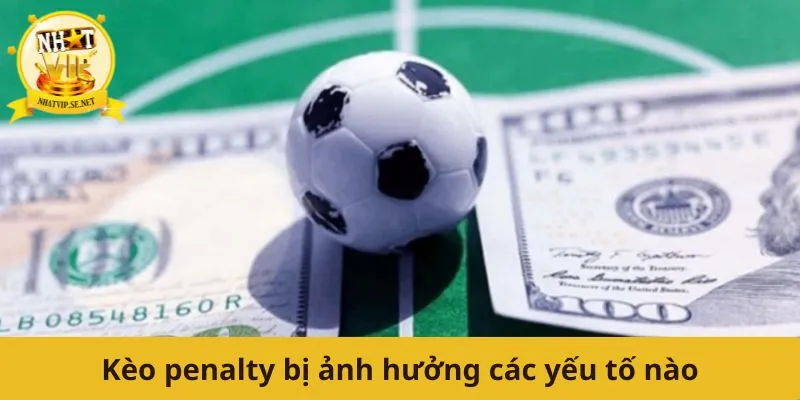 Kèo penalty bị ảnh hưởng các yếu tố nào