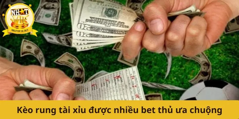 Kèo rung tài xỉu được nhiều bet thủ ưa chuộng