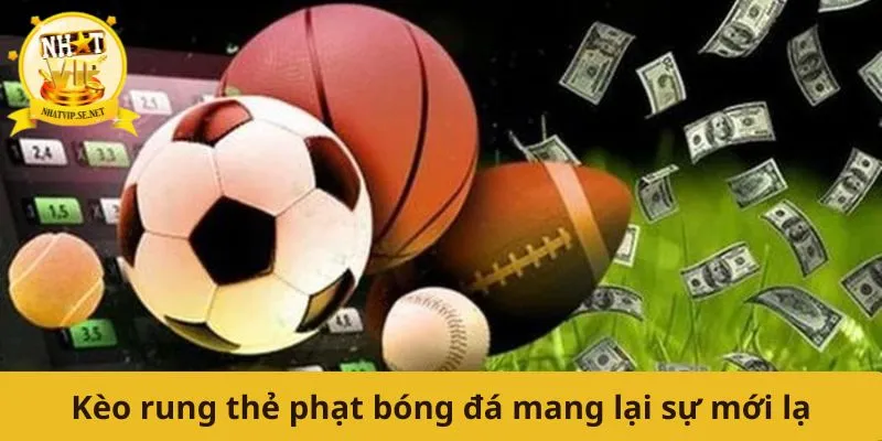 Kèo rung thẻ phạt bóng đá mang lại sự mới lạ