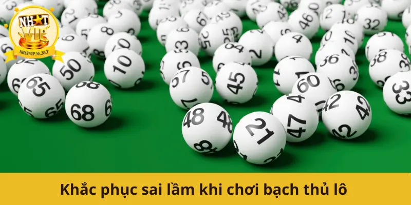 Khắc phục sai lầm khi chơi bạch thủ lô